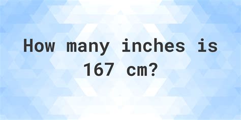 There are 12 inches in a foot, and 36 inches in a yard. . 167 inches in cm